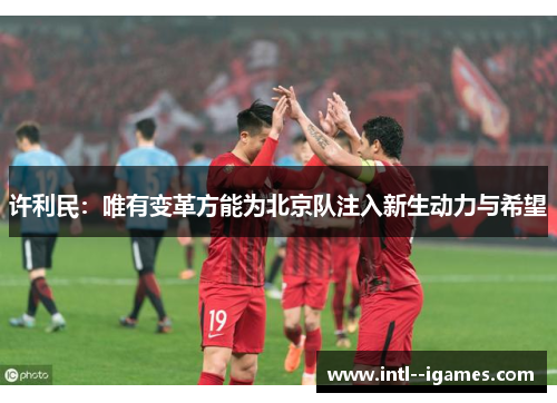 许利民：唯有变革方能为北京队注入新生动力与希望