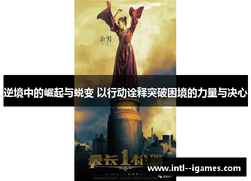 逆境中的崛起与蜕变 以行动诠释突破困境的力量与决心 逆境中的崛起与蜕变 以行动诠释突破困境的力量与决心