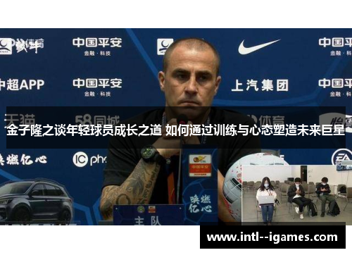 金子隆之谈年轻球员成长之道 如何通过训练与心态塑造未来巨星 金子隆之谈年轻球员成长之道 如何通过训练与心态塑造未来巨星
