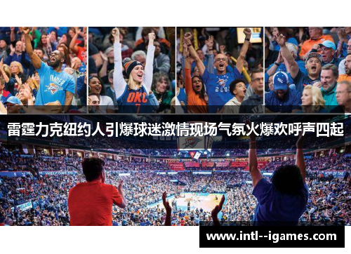 雷霆力克纽约人引爆球迷激情现场气氛火爆欢呼声四起 雷霆力克纽约人引爆球迷激情现场气氛火爆欢呼声四起