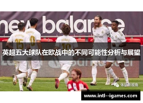 英超五大球队在欧战中的不同可能性分析与展望