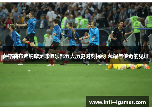 萨格勒布迪纳摩足球俱乐部五大历史时刻揭秘 荣耀与传奇的见证 萨格勒布迪纳摩足球俱乐部五大历史时刻揭秘 荣耀与传奇的见证