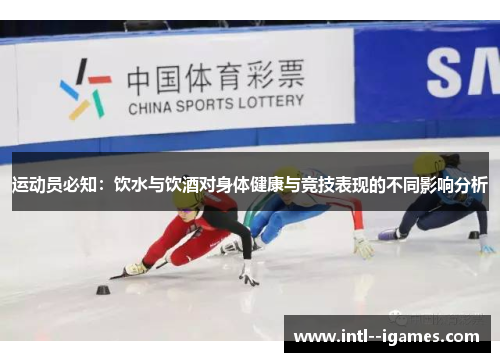 运动员必知:饮水与饮酒对身体健康与竞技表现的不同影响分析 运动员必知:饮水与饮酒对身体健康与竞技表现的不同影响分析