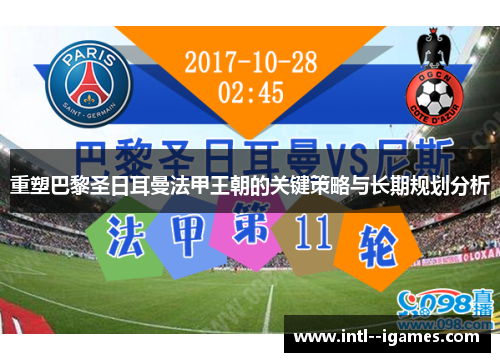 重塑巴黎圣日耳曼法甲王朝的关键策略与长期规划分析 重塑巴黎圣日耳曼法甲王朝的关键策略与长期规划分析