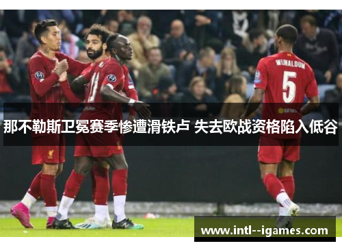 那不勒斯卫冕赛季惨遭滑铁卢 失去欧战资格陷入低谷