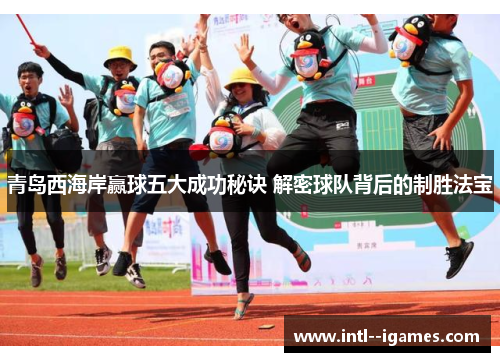 青岛西海岸赢球五大成功秘诀 解密球队背后的制胜法宝